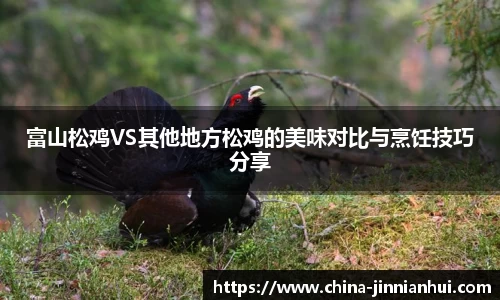 富山松鸡VS其他地方松鸡的美味对比与烹饪技巧分享